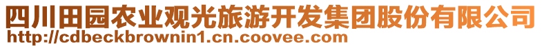 四川田園農(nóng)業(yè)觀光旅游開發(fā)集團股份有限公司