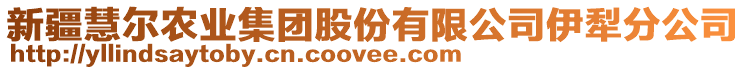 新疆慧爾農(nóng)業(yè)集團(tuán)股份有限公司伊犁分公司