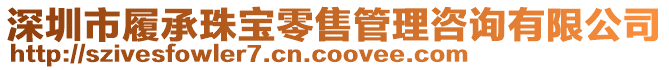 深圳市履承珠寶零售管理咨詢有限公司