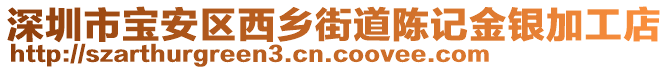 深圳市寶安區(qū)西鄉(xiāng)街道陳記金銀加工店