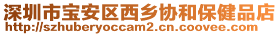 深圳市寶安區(qū)西鄉(xiāng)協(xié)和保健品店