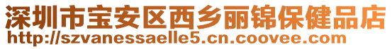 深圳市寶安區(qū)西鄉(xiāng)麗錦保健品店