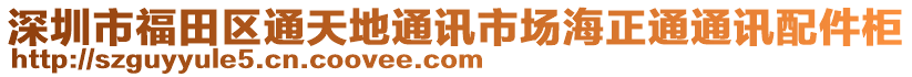 深圳市福田區(qū)通天地通訊市場(chǎng)海正通通訊配件柜