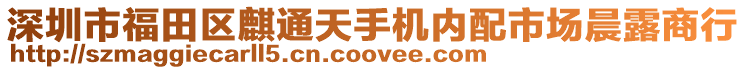 深圳市福田區(qū)麒通天手機內配市場晨露商行