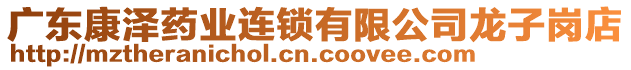 廣東康澤藥業(yè)連鎖有限公司龍子崗店