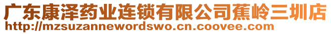 廣東康澤藥業(yè)連鎖有限公司蕉嶺三圳店