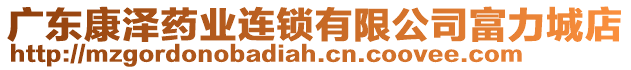 廣東康澤藥業(yè)連鎖有限公司富力城店