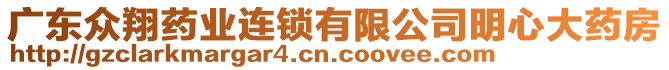 廣東眾翔藥業(yè)連鎖有限公司明心大藥房