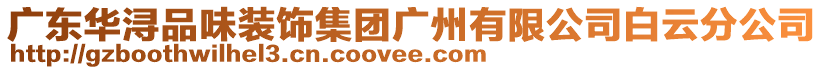 廣東華潯品味裝飾集團(tuán)廣州有限公司白云分公司