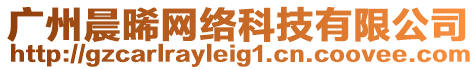 廣州晨晞網絡科技有限公司