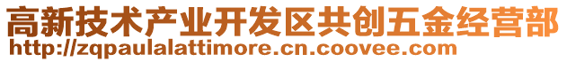 高新技術(shù)產(chǎn)業(yè)開發(fā)區(qū)共創(chuàng)五金經(jīng)營部