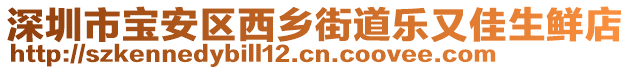 深圳市寶安區(qū)西鄉(xiāng)街道樂(lè)又佳生鮮店