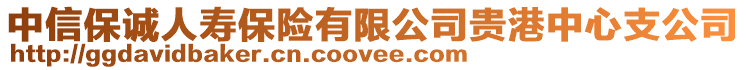 中信保誠人壽保險有限公司貴港中心支公司