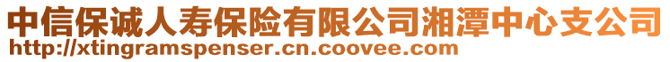 中信保誠人壽保險有限公司湘潭中心支公司