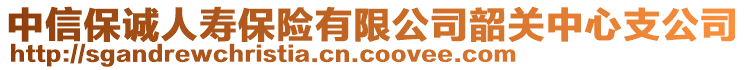 中信保誠人壽保險有限公司韶關(guān)中心支公司