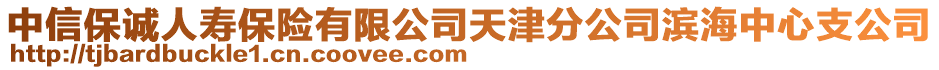 中信保誠人壽保險(xiǎn)有限公司天津分公司濱海中心支公司