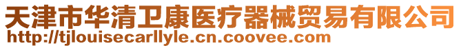 天津市華清衛(wèi)康醫(yī)療器械貿(mào)易有限公司