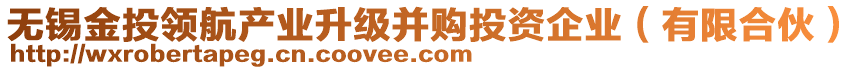 無錫金投領(lǐng)航產(chǎn)業(yè)升級并購?fù)顿Y企業(yè)（有限合伙）