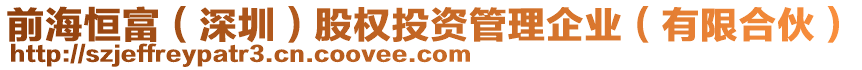 前海恒富（深圳）股權(quán)投資管理企業(yè)（有限合伙）