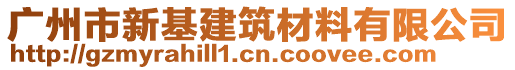 廣州市新基建筑材料有限公司