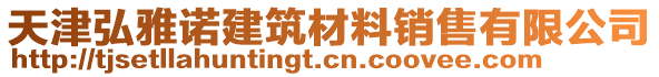 天津弘雅諾建筑材料銷售有限公司