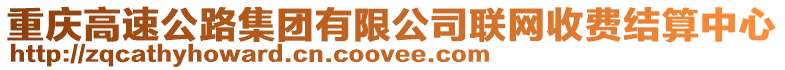 重慶高速公路集團有限公司聯網收費結算中心