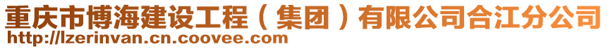 重慶市博海建設(shè)工程(集團(tuán))有限公司合江分公司