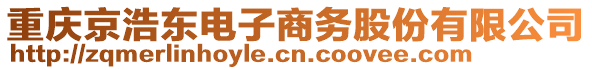 重慶京浩東電子商務(wù)股份有限公司