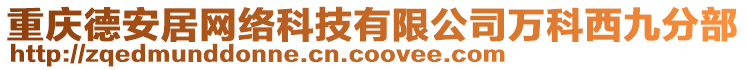 重慶德安居網(wǎng)絡科技有限公司萬科西九分部