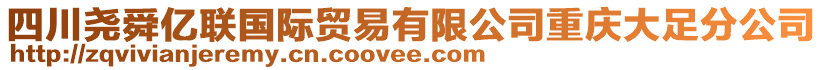 四川堯舜億聯(lián)國際貿(mào)易有限公司重慶大足分公司