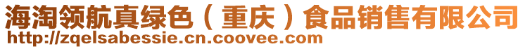 海淘領航真綠色(重慶)食品銷售有限公司