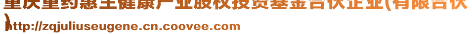 重慶重藥惠生健康產(chǎn)業(yè)股權(quán)投資基金合伙企業(yè)(有限合伙
)