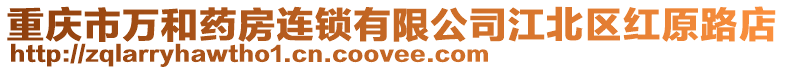 重慶市萬和藥房連鎖有限公司江北區紅原路店