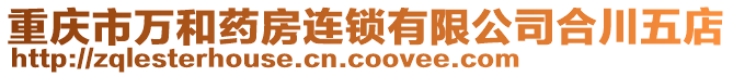 重慶市萬和藥房連鎖有限公司合川五店