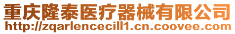 重慶隆泰醫(yī)療器械有限公司