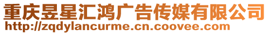 重慶昱星匯鴻廣告傳媒有限公司