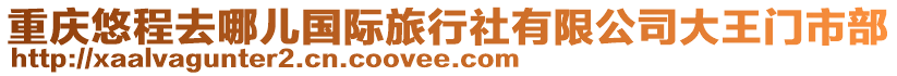 重慶悠程去哪兒國際旅行社有限公司大王門市部