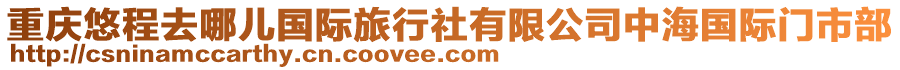 重慶悠程去哪兒國際旅行社有限公司中海國際門市部