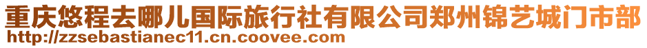 重慶悠程去哪兒國際旅行社有限公司鄭州錦藝城門市部