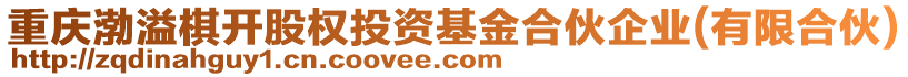 重慶渤溢棋開股權投資基金合伙企業(yè)(有限合伙)