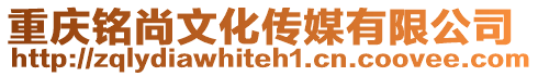 重慶銘尚文化傳媒有限公司