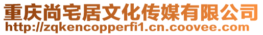 重慶尚宅居文化傳媒有限公司