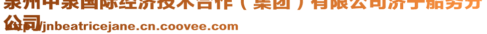 泉州中泉國際經(jīng)濟(jì)技術(shù)合作（集團(tuán)）有限公司濟(jì)寧船務(wù)分
公司