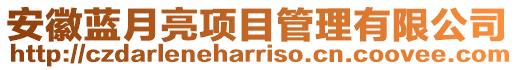 安徽藍(lán)月亮項(xiàng)目管理有限公司