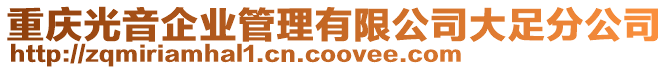 重慶光音企業(yè)管理有限公司大足分公司