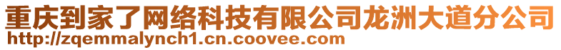重慶到家了網絡科技有限公司龍洲大道分公司