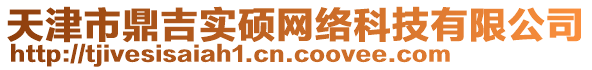 天津市鼎吉實(shí)碩網(wǎng)絡(luò)科技有限公司