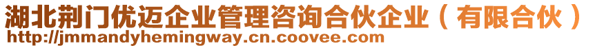 湖北荊門優(yōu)邁企業(yè)管理咨詢合伙企業(yè)（有限合伙）