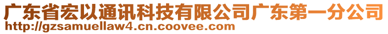 廣東省宏以通訊科技有限公司廣東第一分公司