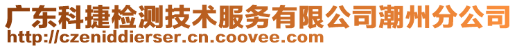 廣東科捷檢測技術服務有限公司潮州分公司